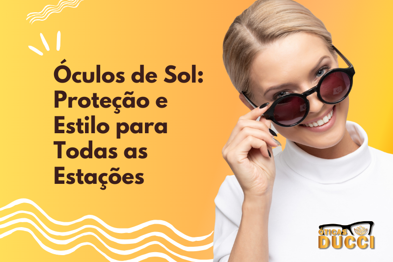 Óculos de Sol: Proteção e Estilo para Todas as Estações